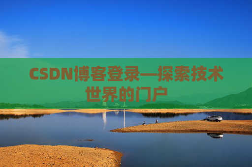 CSDN博客登录—探索技术世界的门户